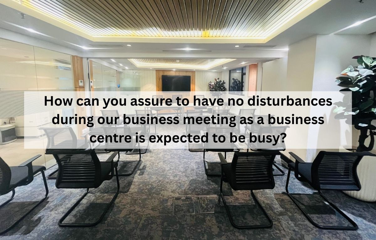 How can you assure to have no disturbances during our business meeting as a business centre is expected to be busy?