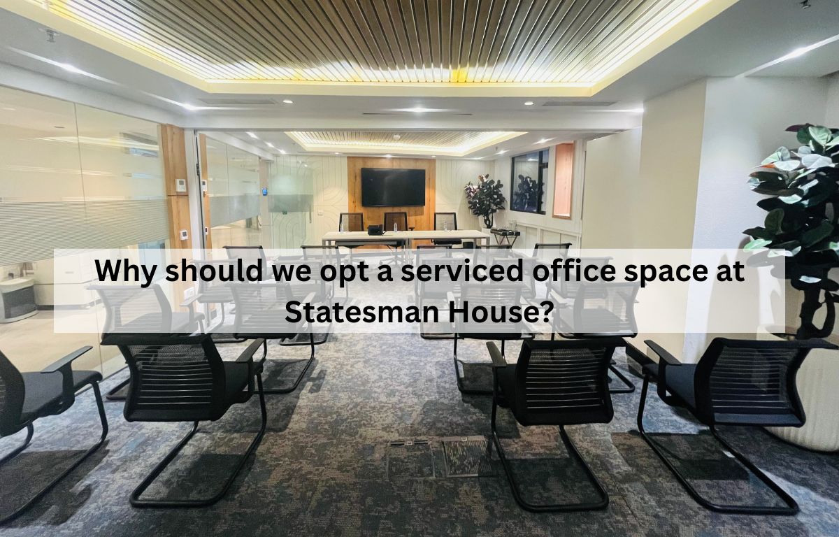 Why should we opt a serviced office space at Statesman House?