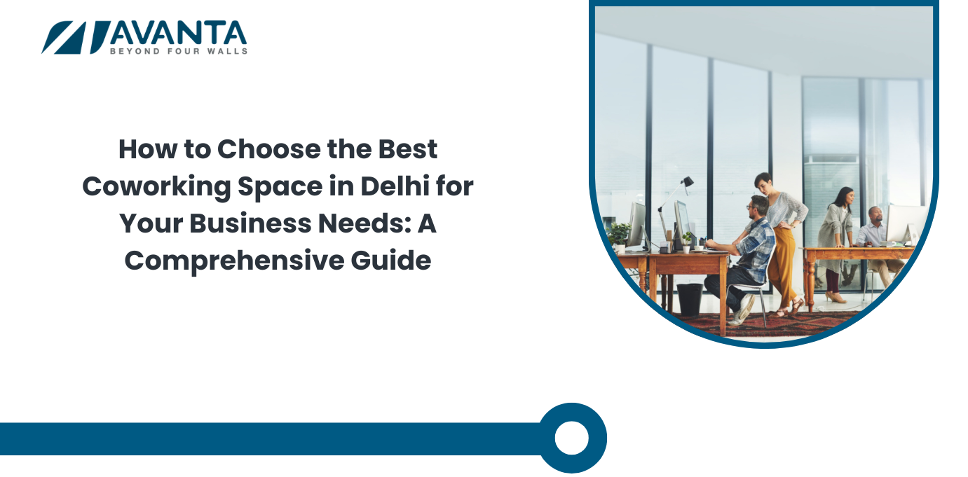 How to Choose the Best Coworking Space in Delhi for Your Business Needs: A Comprehensive Guide